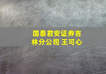 国泰君安证券吉林分公司 王可心